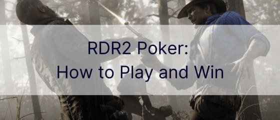 RDR2 Poker: Kako igrati in zmagovati